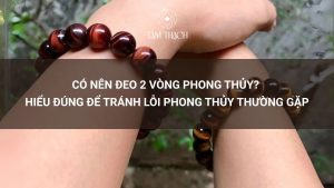 Có Nên Đeo 2 Vòng Phong Thủy? Hiểu Đúng Để Tránh Lỗi Phong Thủy Thường Gặp
