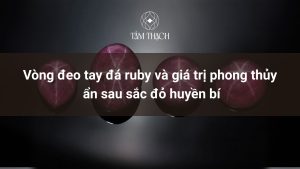 Vòng đeo tay đá ruby và giá trị phong thủy ẩn sau sắc đỏ huyền bí